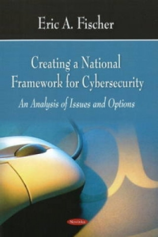 Kniha Creating a National Framework for Cybersecurity Eric A. Fischer