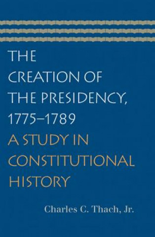 Libro Creation of the Presidency, 1775-1789 Charles C. Thach