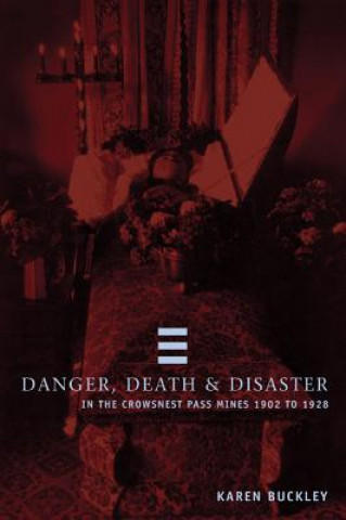 Książka Danger, Death, and Disaster in the Crowsnest Pass Mines 1902-1928 Karen Buckley