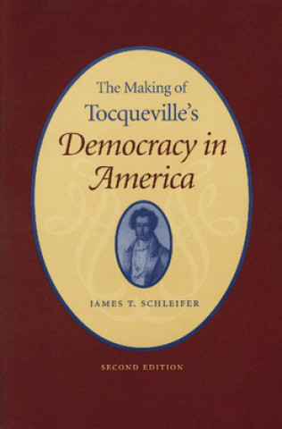 Könyv Making of Tocqueville's 'Democracy in America', 2nd Edition James T. Schleifer