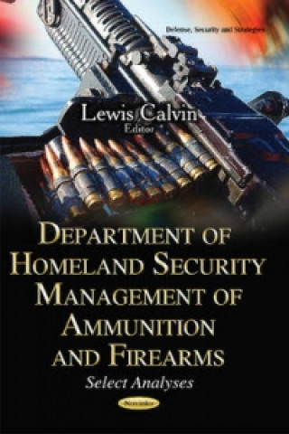 Könyv Department of Homeland Security Management of Ammunition & Firearms 