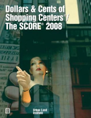 Kniha Dollars & Cents of Shopping Centers (R) / The SCORE (R) 2008 Urban Land Institute