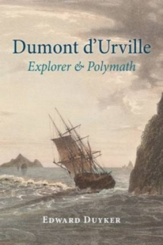 Kniha Dumont d'Urville: Explorer & Polymath Edward Duyker