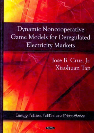 Kniha Dynamic Noncooperative Game Models for Deregulated Electricity Markets Xiaohuan Tan