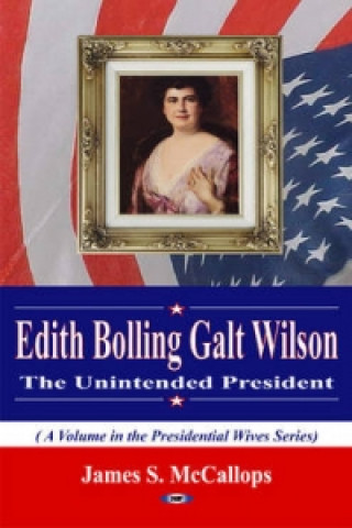 Kniha Edith Bolling Galt WilsonThe Unintended President James S. McCallops