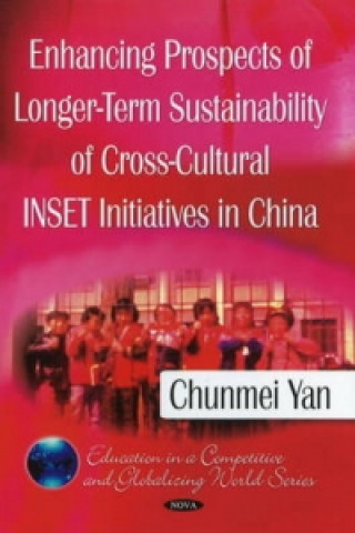 Könyv Enhancing Prospects of Longer-Term Sustainability of Cross-Cultural INSET Initiatives in China Chunmei Yan