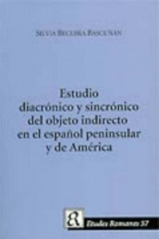 Carte Estudio Diacronico Y Sincronico Del Objeto Indirecto En El Espanol Peninsula Y De America Silvia Becerra Bascunan