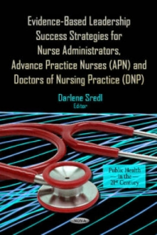 Książka Evidence-Based Leadership Success Strategies for Nurse Administrators, Advance Practice Nurses (APN) & Doctors of Nursing Practice (DNP) 