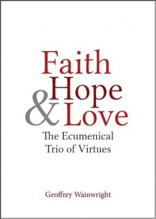 Carte Faith, Hope, and Love Geoffrey Wainwright
