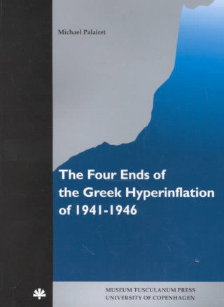 Kniha Four Ends of the Greek Hyperinflation of 1941-1946 Michael Palairet