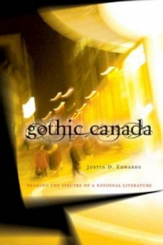 Knjiga Gothic Canada Justin D. Edwards