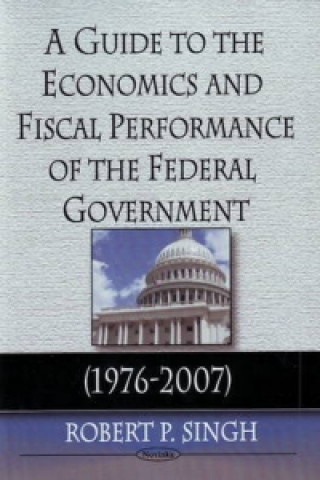 Книга Guide to the Economics & Fiscal Performance of the Federal Government Robert P. Singh