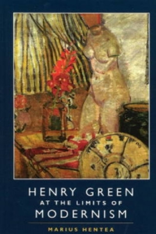 Könyv Henry Green at the Limits of Modernism Marius Hentea