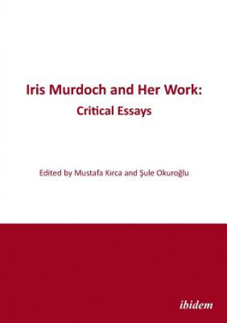 Книга Iris Murdoch and Her Work - Critical Essays Mustafa Kirca