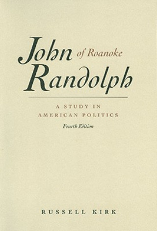 Kniha John Randolph of Roanoke, 4th Edition Russell Kirk