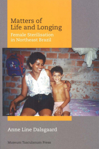 Kniha Matters of Life and Longing - Female Sterilisation  in Northeast Brazil Annie Line Dalsgard