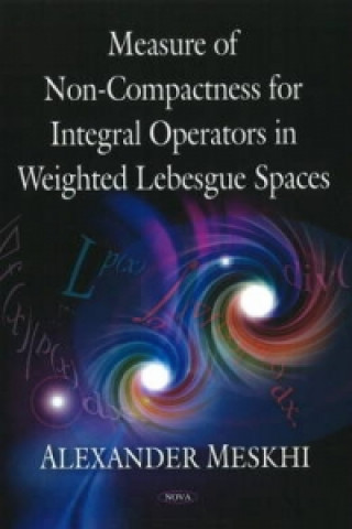 Kniha Measure of Non-Compactness for Integral Operators in Weighted Lebesgue Spaces Alexander Meskhi