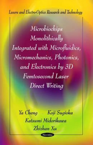 Könyv Microbiochips Monolithically Integrated with Microfluidics, Micromechanics, Photonics & Electronics by 3D Femtosecond Laser Direct Writing Katsumi Midorikawa
