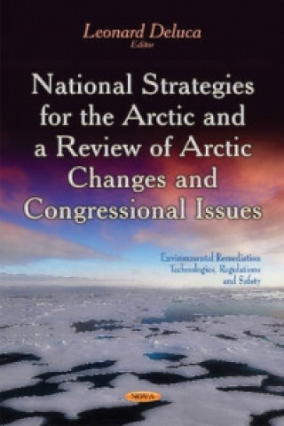 Książka National Strategies for the Arctic & a Review of Arctic Changes & Congressional Issues 