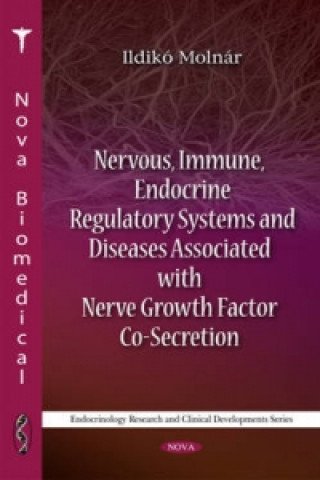 Kniha Nervous, Immune, Endocrine Regulatory Systems & Diseases Associated with Nerve Growth Factor Co-Secretion Ildiko Molnar