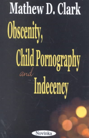 Livre Obscenity, Child Pornography & Indecency Matthew D. Clark