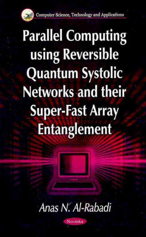 Book Parallel Computing Using Reversible Quantum Systolic Networks & their Super-Fast Array Entanglement Anas N. Al-Rabadi