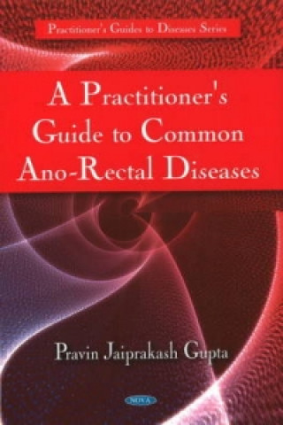 Книга Practitioner's Guide to Common Ano-Rectal Diseases Pravin Jaiprakash Gupta