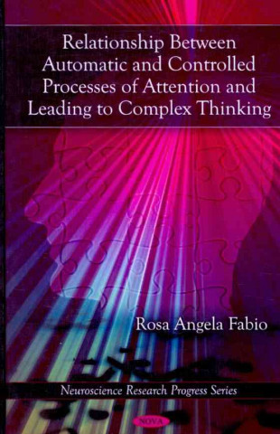 Книга Relationship Between Automatic & Controlled Processes of Attention & Leading to Complex Thinking Rosa Angela Fabio