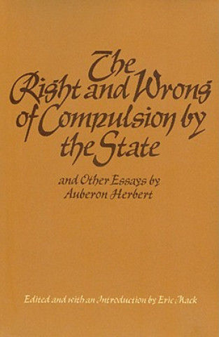 Carte Right & Wrong of Compulsion by the State, & other Essays Auberon Herbert