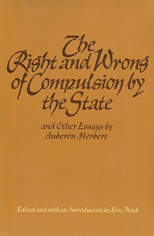 Kniha Right & Wrong of Compulsion by the State, & other Essays Auberon Herbert