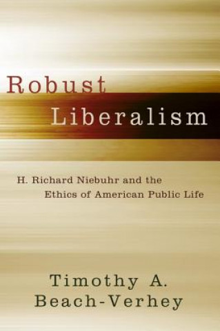 Carte Robust Liberalism Timothy A. Beach-Verhey