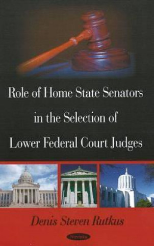 Libro Role of Home State Senators in the Selection of Lower Federal Court Judges Denis Steven Rutkus