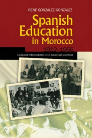 Kniha Spanish Education in Morocco, 1912-1956 Irene Gonzalez