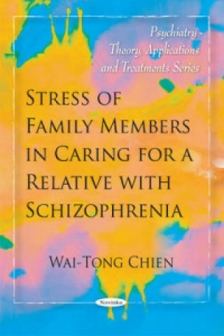 Könyv Stress of Family Members in Caring for a Relative with Schizophrenia Wai-Tong Chien
