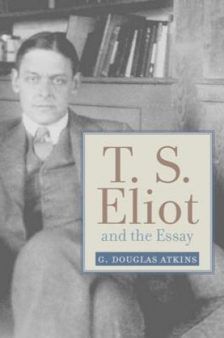 Kniha T.S. Eliot and the Essay G. Douglas Atkins