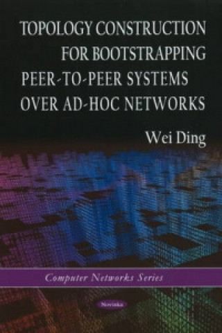 Книга Topology Construction for Bootstrapping Peer-to-Peer Systems Over Ad-Hoc Networks Wei Ding