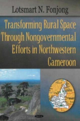 Kniha Transforming Rural Space Through Nongovernmental Efforts in Northwestern Cameroon Lotsmart N. Fonjong