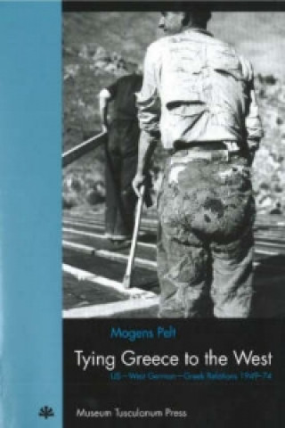 Kniha Tying Greece to the West - US West German Greek Relations 194974 Mogens Pelt
