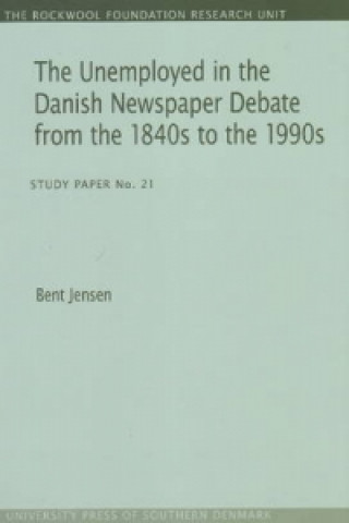 Kniha Unemployed in the Danish Newspaper Debate from the 1840s to the 1990s Bent Jensen