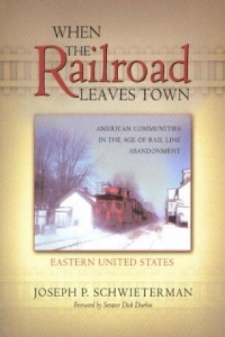 Książka When the Railroad Leaves Town -- Eastern United States Joseph P. Schwieterman