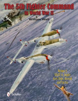 Carte 5th Fighter Command in World War II: Vol 3: 5FC vs. Japan - Aces, Units, Aircraft, and Tactics William Wolf