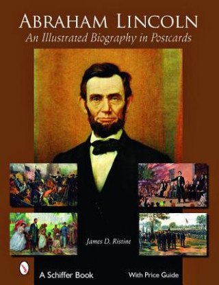 Kniha Abraham Lincoln: an Illustrated Biography in Postcards James D. Ristine