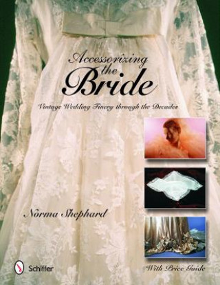 Kniha Accessorizing the Bride: Vintage Wedding Finery Through the Decades Norma Shepard