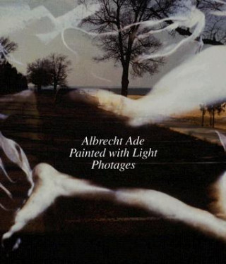 Könyv Albrecht Ade, Painted with Light, Photages Gottfried Knapp