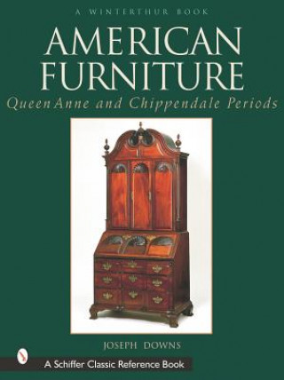 Carte American Furniture: Queen Anne and Chippendale Periods, 1725-1788 Joseph Downs