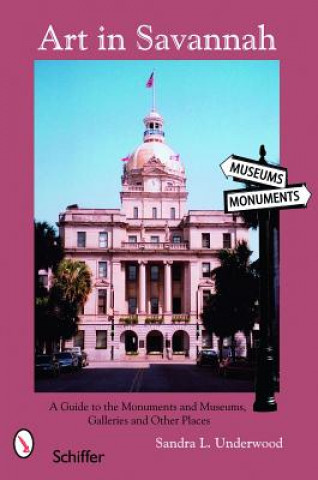 Kniha Art in Savannah: A Guide to the Monuments, Museums, Galleries, and Other Places Sandra L. Underwood