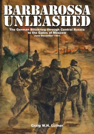 Книга Barbarsa Unleashed: The German Blitzkrieg through Central Russia to the Gates of Mcow, June-December 1941 Craig W. H. Luther