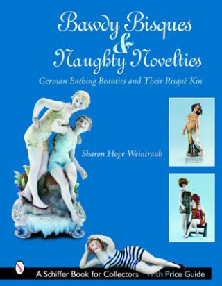 Könyv Bawdy Bisques and Naughty Novelties: German Bathing Beauties and Their Risque Kin Sharon Hope Weintraub