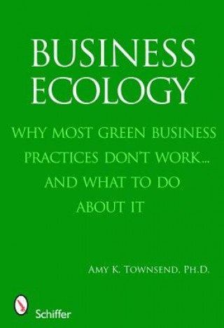 Könyv Business Ecology: Why Mt Green Business Practices Dont Work...and What to Do About It Townsend