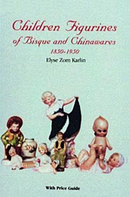 Livre Children Figurines of Bisque and Chinawares, 1850-1950 Elyse Zorne Karlin